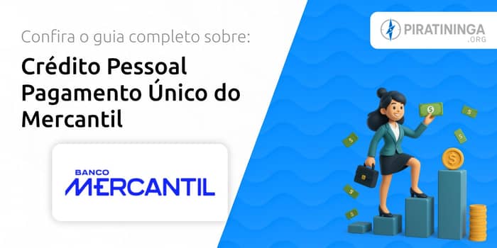 Crédito Pessoal Pagamento Único do Mercantil: Confira o Guia Sobre